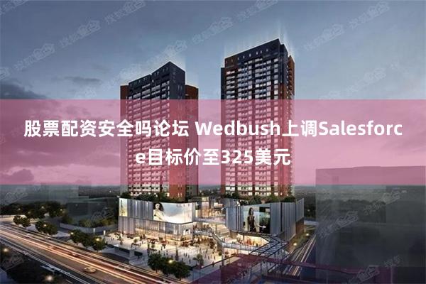 股票配资安全吗论坛 Wedbush上调Salesforce目