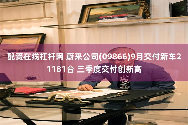 配资在线杠杆网 蔚来公司(09866)9月交付新车21181