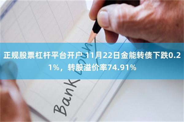 正规股票杠杆平台开户 11月22日金能转债下跌0.21%，转