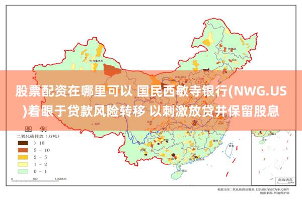 股票配资在哪里可以 国民西敏寺银行(NWG.US)着眼于贷款