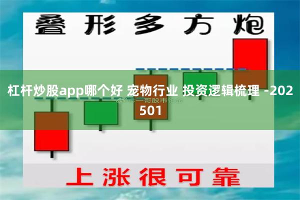 杠杆炒股app哪个好 宠物行业 投资逻辑梳理 -202501