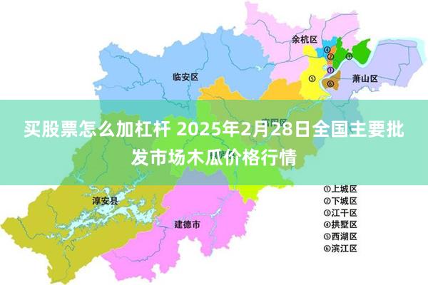 买股票怎么加杠杆 2025年2月28日全国主要批发市场木瓜价